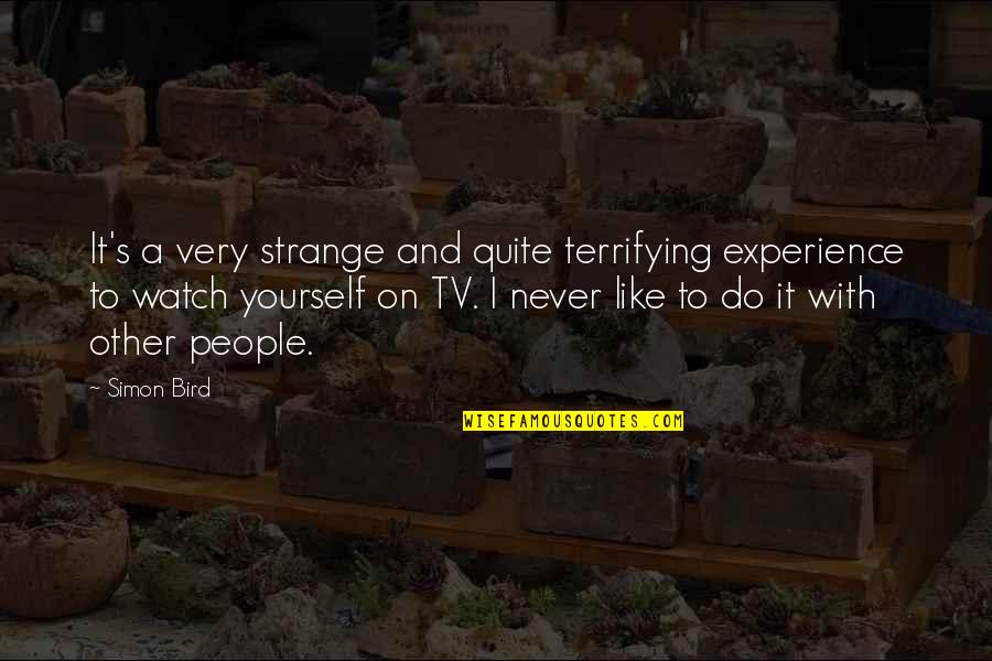 Watch Yourself Quotes By Simon Bird: It's a very strange and quite terrifying experience