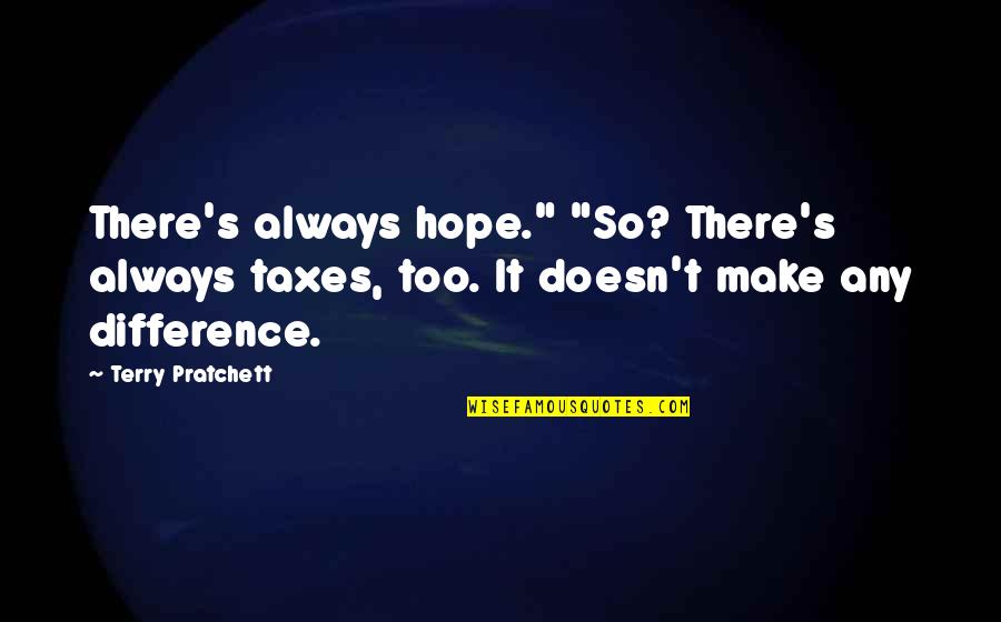 Watchcare Membership Quotes By Terry Pratchett: There's always hope." "So? There's always taxes, too. Watchcare Membership Quotes By Terry Pratchett: There's always hope." "So? There's always taxes, too.