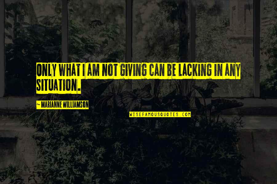 Watchdog Journalism Quotes By Marianne Williamson: Only what I am not giving can be