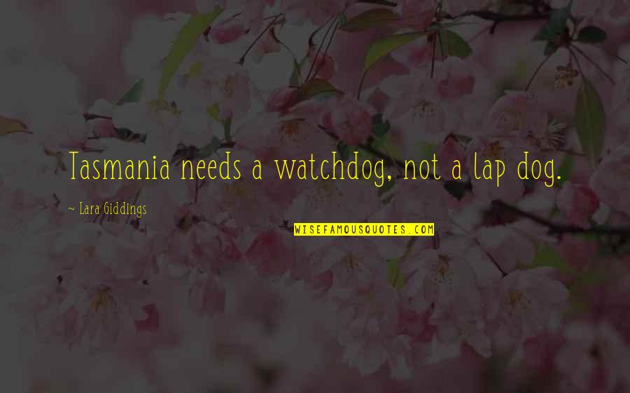 Watchdog Quotes By Lara Giddings: Tasmania needs a watchdog, not a lap dog.