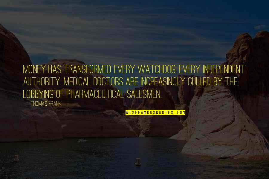 Watchdog Quotes By Thomas Frank: Money has transformed every watchdog, every independent authority.