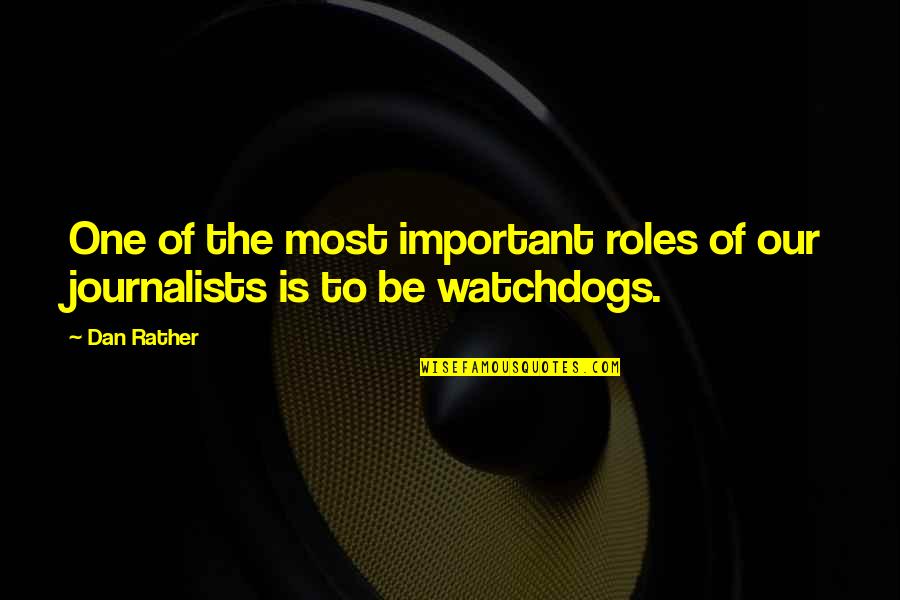 Watchdogs Quotes By Dan Rather: One of the most important roles of our