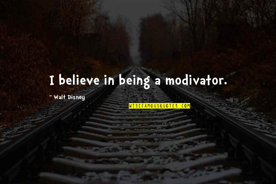 Watchedmany Quotes By Walt Disney: I believe in being a modivator.