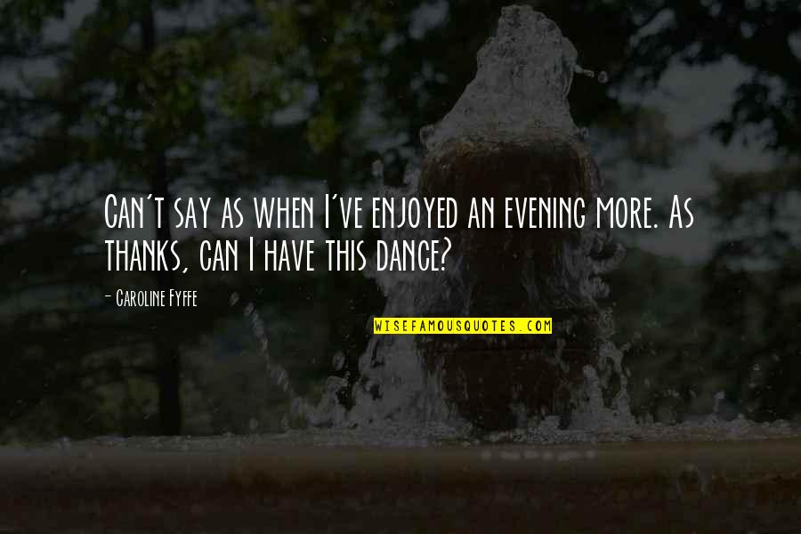 Watchee Lodge Quotes By Caroline Fyffe: Can't say as when I've enjoyed an evening