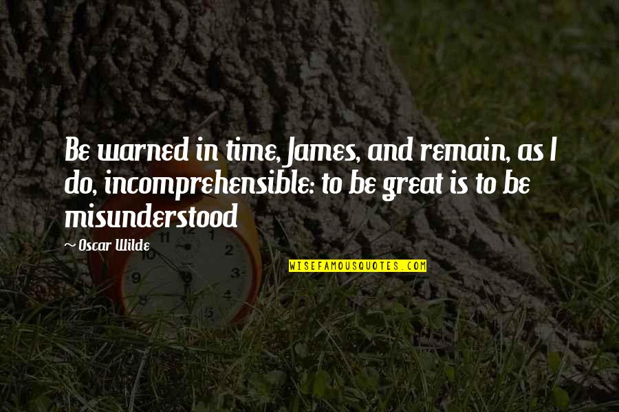 Watchee Lodge Quotes By Oscar Wilde: Be warned in time, James, and remain, as Watchee Lodge Quotes By Oscar Wilde: Be warned in time, James, and remain, as