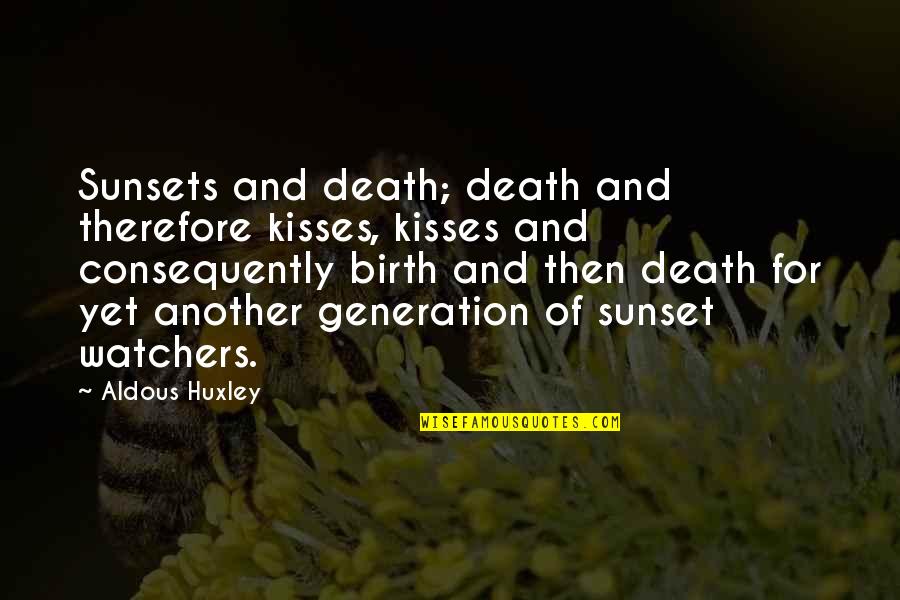 Watchers Quotes By Aldous Huxley: Sunsets and death; death and therefore kisses, kisses