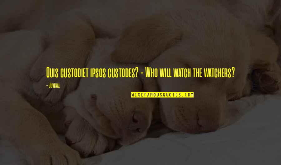 Watchers Quotes By Juvenal: Quis custodiet ipsos custodes? - Who will watch