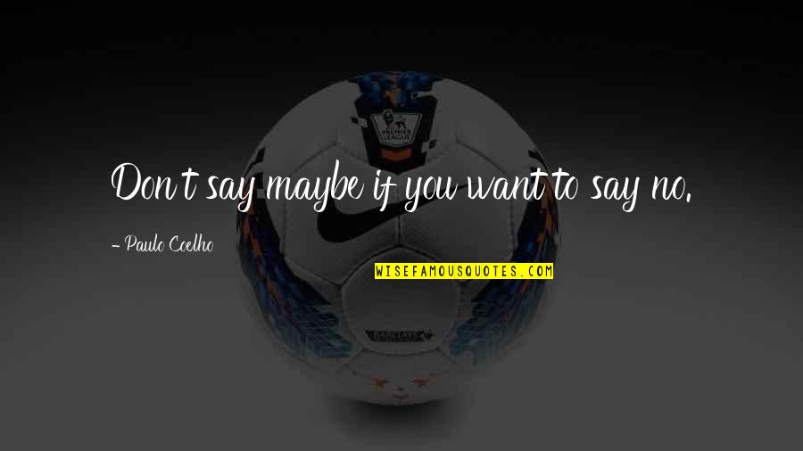 Watchery Quotes By Paulo Coelho: Don't say maybe if you want to say Watchery Quotes By Paulo Coelho: Don't say maybe if you want to say