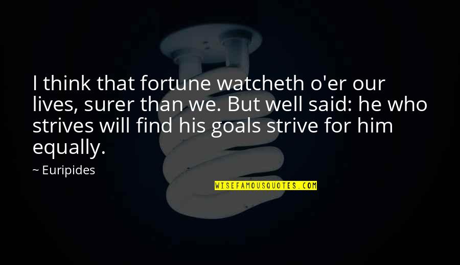 Watcheth Quotes By Euripides: I think that fortune watcheth o'er our lives, Watcheth Quotes By Euripides: I think that fortune watcheth o'er our lives,