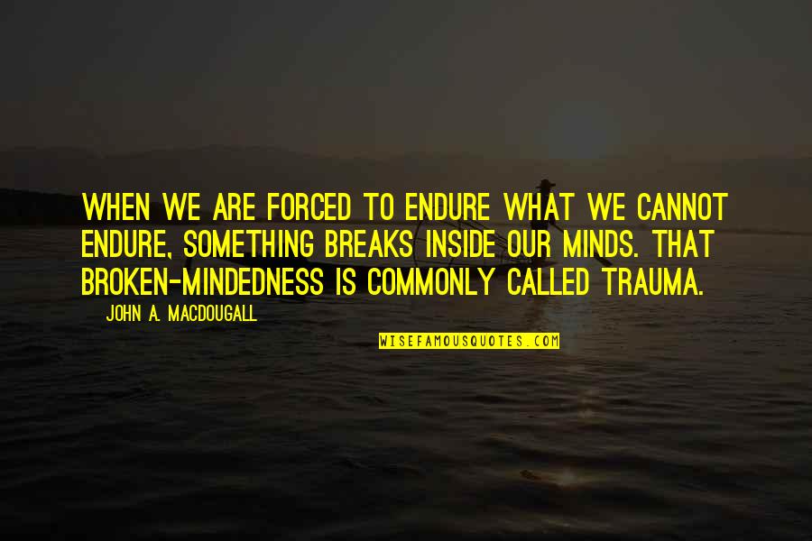 Watcheth Quotes By John A. Macdougall: When we are forced to endure what we
