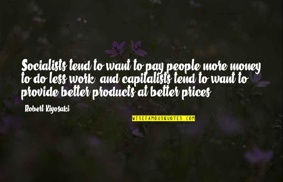 Watchfires Quotes By Robert Kiyosaki: Socialists tend to want to pay people more Watchfires Quotes By Robert Kiyosaki: Socialists tend to want to pay people more