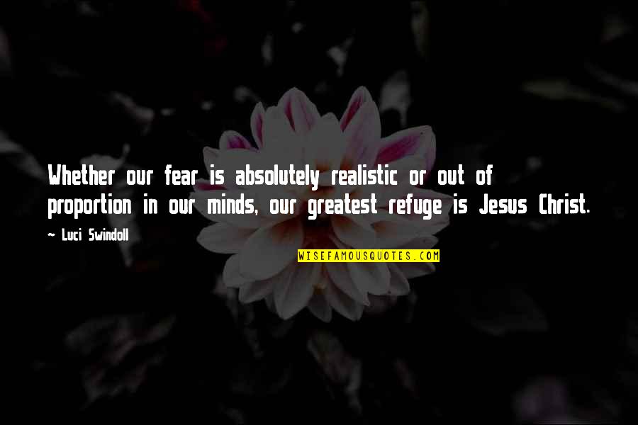 Watchfiresigns Quotes By Luci Swindoll: Whether our fear is absolutely realistic or out Watchfiresigns Quotes By Luci Swindoll: Whether our fear is absolutely realistic or out