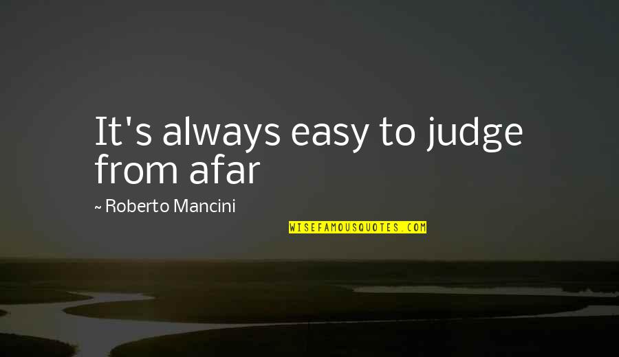 Watchfiresigns Quotes By Roberto Mancini: It's always easy to judge from afar Watchfiresigns Quotes By Roberto Mancini: It's always easy to judge from afar