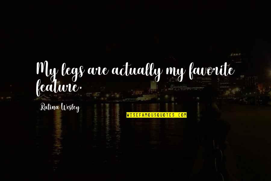 Watchfulness Alertness Quotes By Rutina Wesley: My legs are actually my favorite feature. Watchfulness Alertness Quotes By Rutina Wesley: My legs are actually my favorite feature.