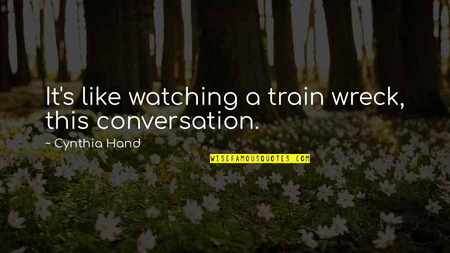 Watching A Train Wreck Quotes By Cynthia Hand: It's like watching a train wreck, this conversation.