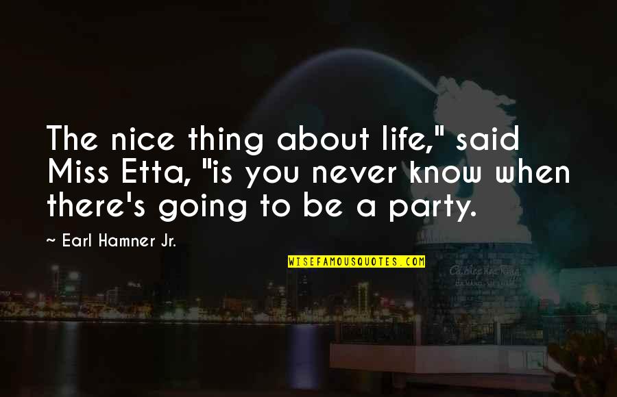 Watching A Train Wreck Quotes By Earl Hamner Jr.: The nice thing about life," said Miss Etta, Watching A Train Wreck Quotes By Earl Hamner Jr.: The nice thing about life," said Miss Etta,