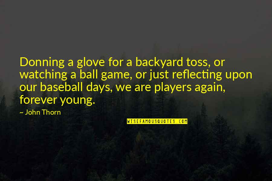 Watching Baseball Quotes By John Thorn: Donning a glove for a backyard toss, or