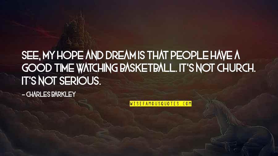 Watching Basketball Quotes By Charles Barkley: See, my hope and dream is that people