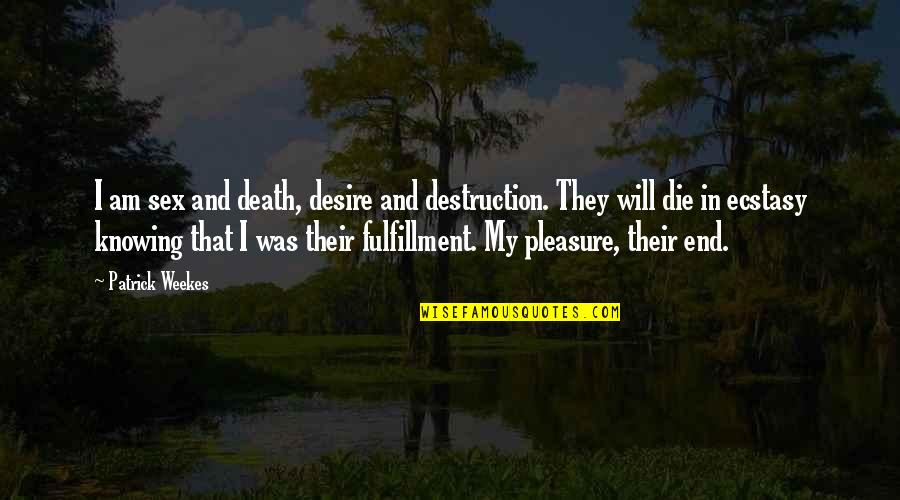 Watching Birds Quotes By Patrick Weekes: I am sex and death, desire and destruction. Watching Birds Quotes By Patrick Weekes: I am sex and death, desire and destruction.