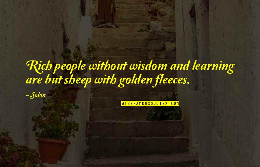 Watching Dark Ceilings Quotes By Solon: Rich people without wisdom and learning are but
