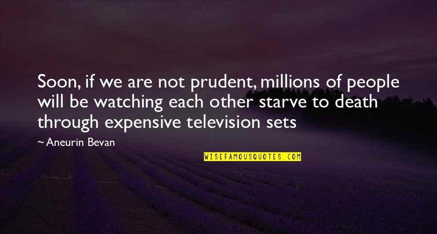 Watching Death Quotes By Aneurin Bevan: Soon, if we are not prudent, millions of Watching Death Quotes By Aneurin Bevan: Soon, if we are not prudent, millions of