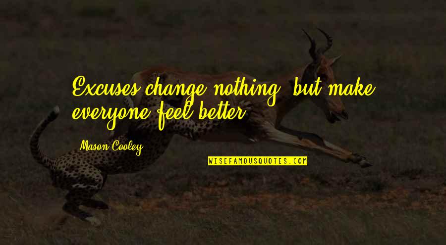 Watching Death Quotes By Mason Cooley: Excuses change nothing, but make everyone feel better. Watching Death Quotes By Mason Cooley: Excuses change nothing, but make everyone feel better.