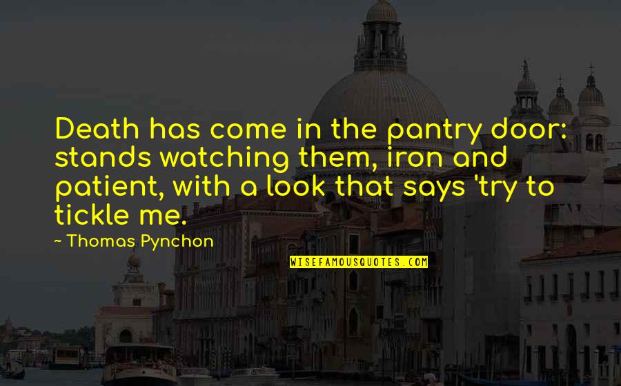 Watching Death Quotes By Thomas Pynchon: Death has come in the pantry door: stands Watching Death Quotes By Thomas Pynchon: Death has come in the pantry door: stands
