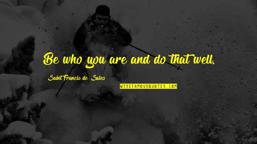 Watching From Afar Quotes By Saint Francis De Sales: Be who you are and do that well.