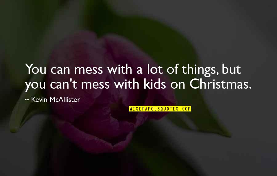 Watching Karma Unfold Quotes By Kevin McAllister: You can mess with a lot of things,