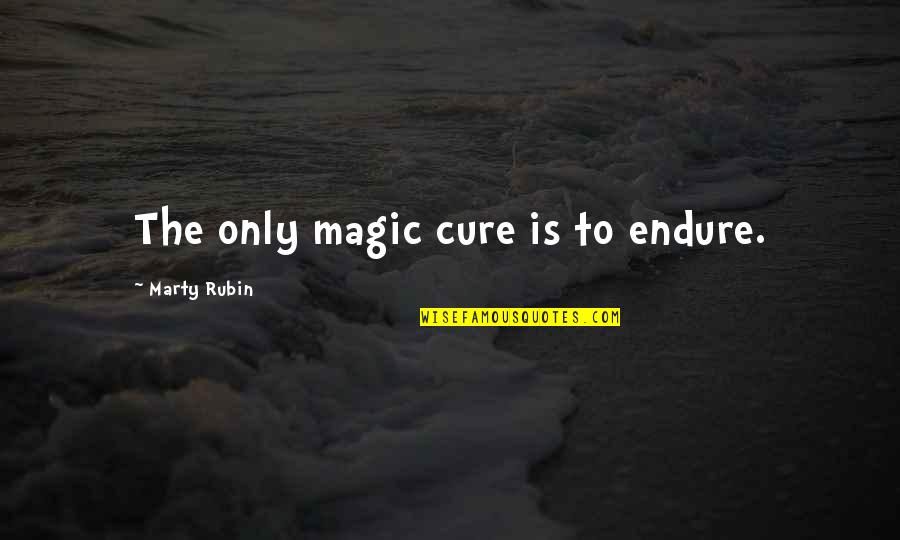 Watching Karma Unfold Quotes By Marty Rubin: The only magic cure is to endure.