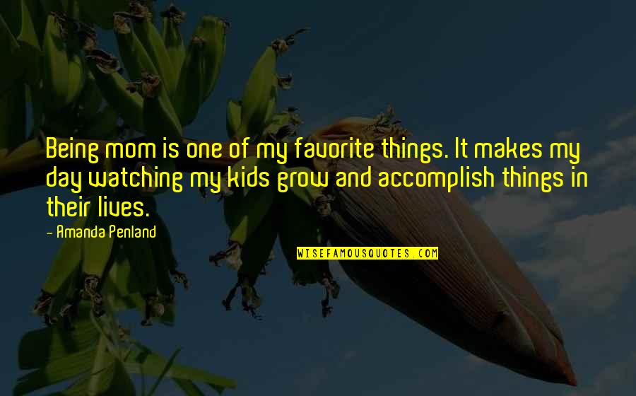 Watching Kids Grow Quotes By Amanda Penland: Being mom is one of my favorite things.