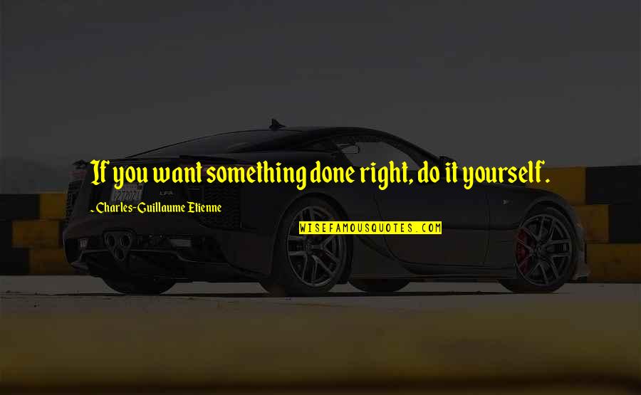 Watching Life Go By Quotes By Charles-Guillaume Etienne: If you want something done right, do it