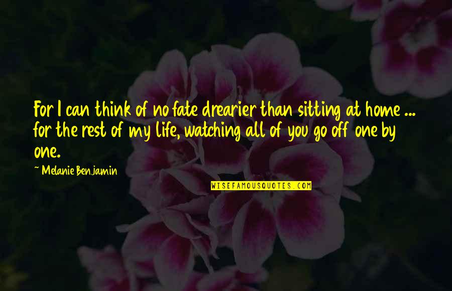 Watching Life Go By Quotes By Melanie Benjamin: For I can think of no fate drearier