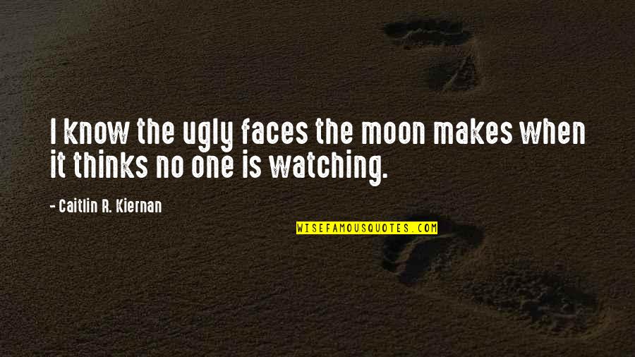 Watching Moon Quotes By Caitlin R. Kiernan: I know the ugly faces the moon makes