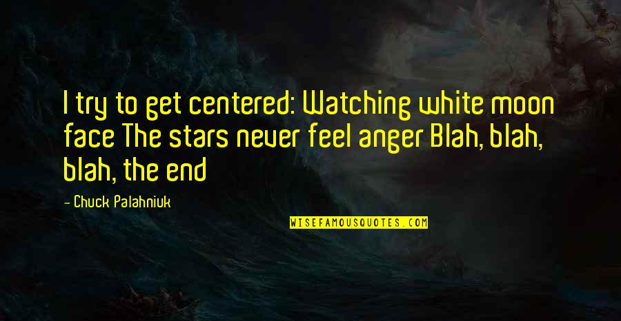 Watching Moon Quotes By Chuck Palahniuk: I try to get centered: Watching white moon