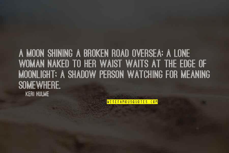 Watching Moon Quotes By Keri Hulme: A moon shining a broken road oversea; a