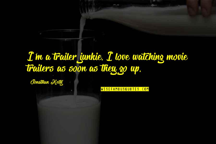 Watching Movie With Love Quotes By Jonathan Keltz: I'm a trailer junkie. I love watching movie