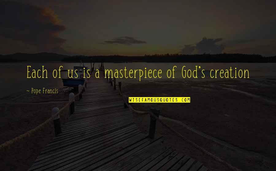 Watching Movies Alone Quotes By Pope Francis: Each of us is a masterpiece of God's