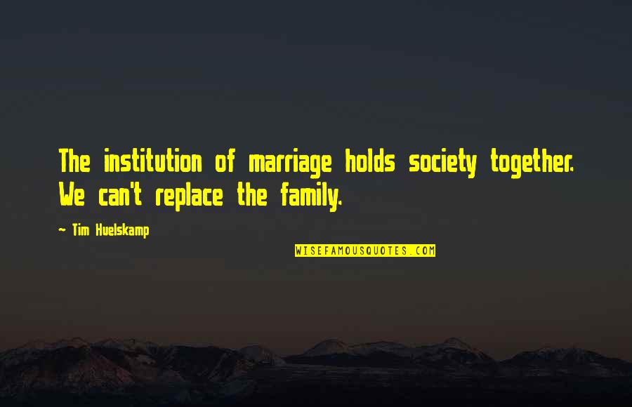 Watching Movies Alone Quotes By Tim Huelskamp: The institution of marriage holds society together. We