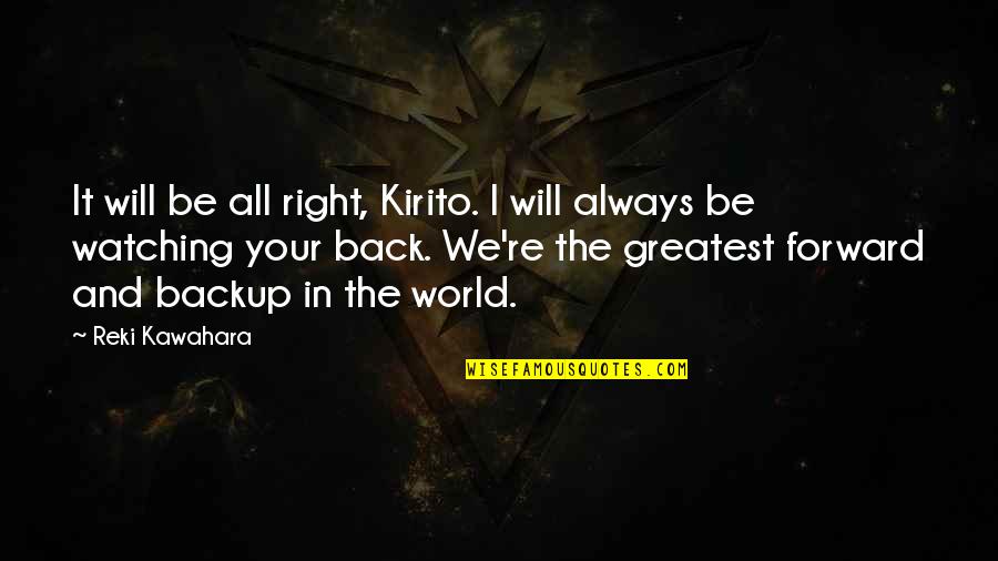 Watching My Back Quotes By Reki Kawahara: It will be all right, Kirito. I will Watching My Back Quotes By Reki Kawahara: It will be all right, Kirito. I will