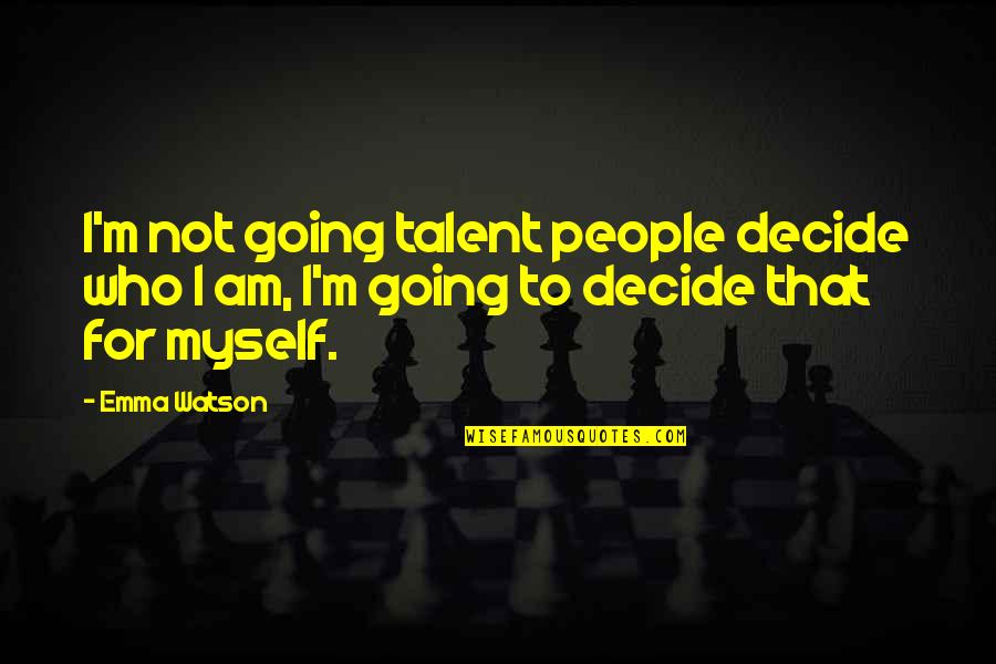 Watching Old Movies Quotes By Emma Watson: I'm not going talent people decide who I