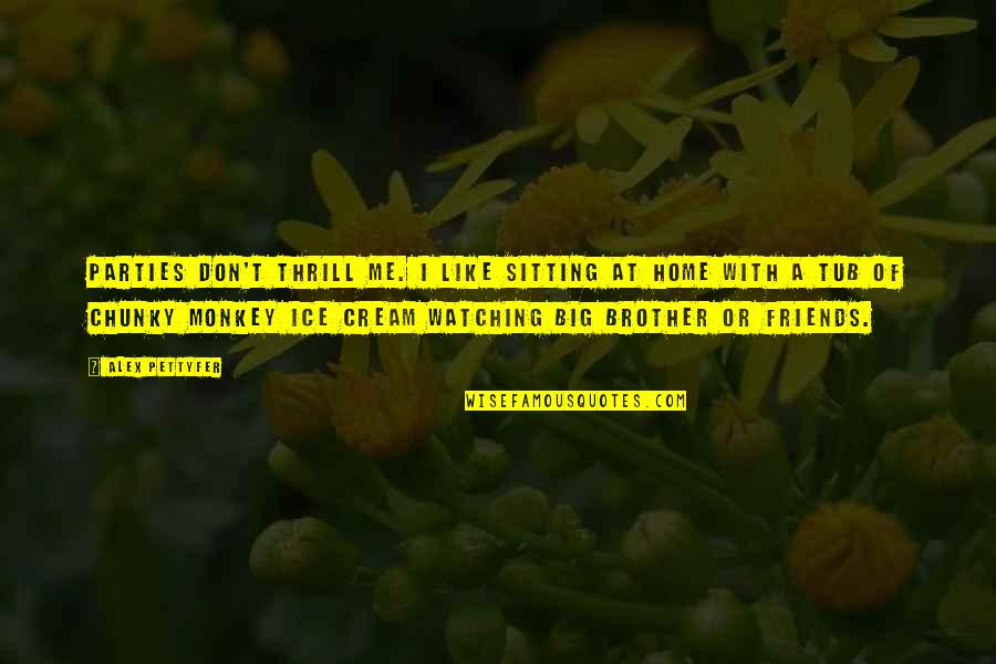 Watching Out For Your Friends Quotes By Alex Pettyfer: Parties don't thrill me. I like sitting at Watching Out For Your Friends Quotes By Alex Pettyfer: Parties don't thrill me. I like sitting at