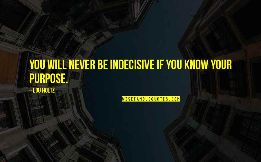 Watching Out For Your Friends Quotes By Lou Holtz: You will never be indecisive if you know