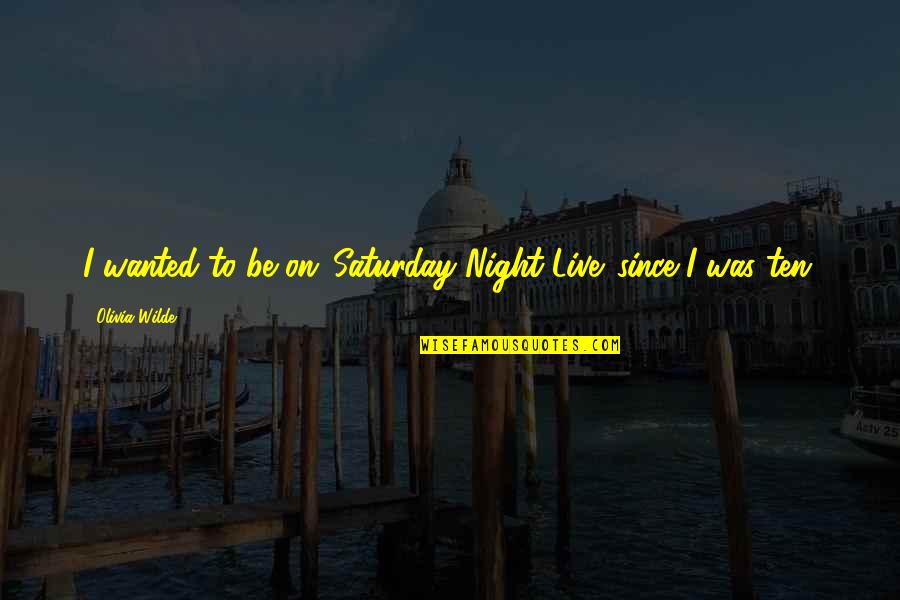 Watching Out For Your Friends Quotes By Olivia Wilde: I wanted to be on 'Saturday Night Live' Watching Out For Your Friends Quotes By Olivia Wilde: I wanted to be on 'Saturday Night Live'
