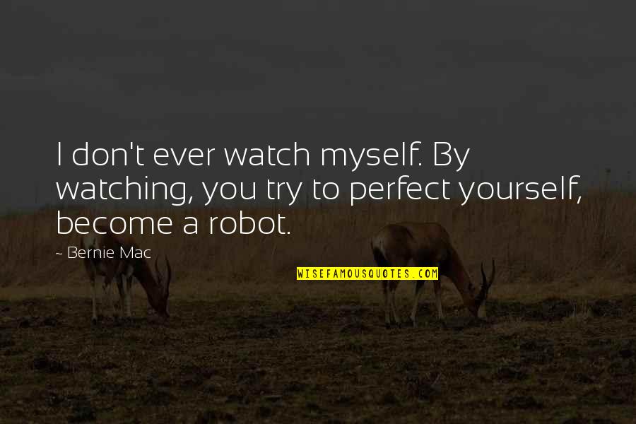 Watching Out For Yourself Quotes By Bernie Mac: I don't ever watch myself. By watching, you