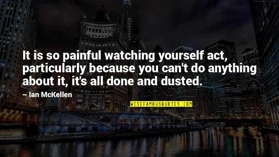 Watching Out For Yourself Quotes By Ian McKellen: It is so painful watching yourself act, particularly