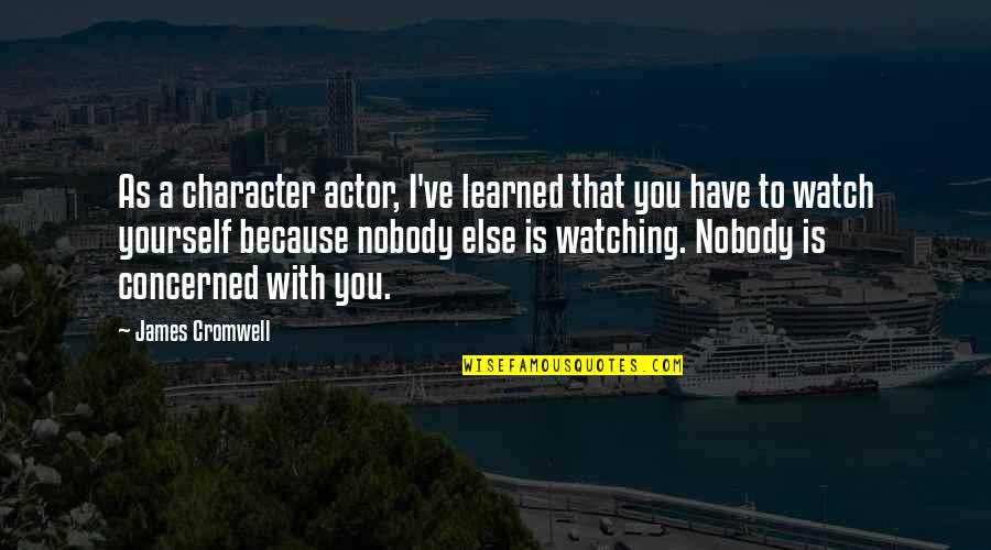 Watching Out For Yourself Quotes By James Cromwell: As a character actor, I've learned that you