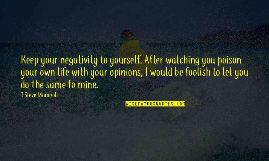 Watching Out For Yourself Quotes By Steve Maraboli: Keep your negativity to yourself. After watching you