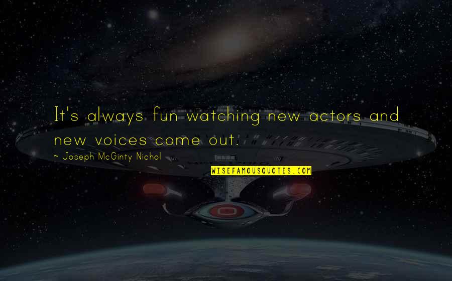Watching Out Quotes By Joseph McGinty Nichol: It's always fun watching new actors and new Watching Out Quotes By Joseph McGinty Nichol: It's always fun watching new actors and new