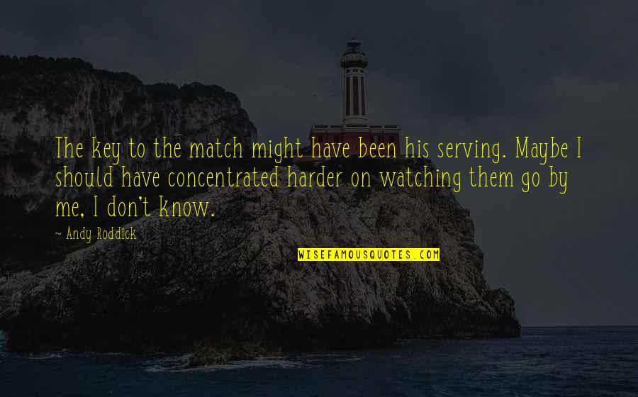 Watching Over Me Quotes By Andy Roddick: The key to the match might have been